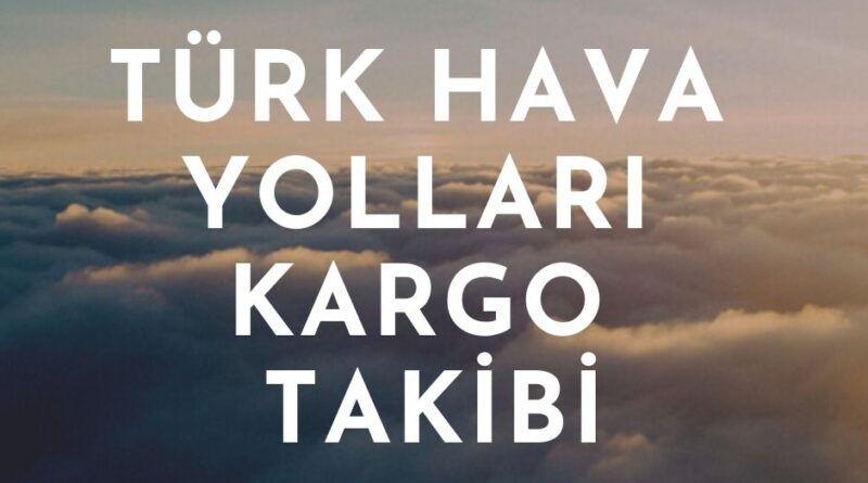 Türk Hava Yolları Kargo Takibi